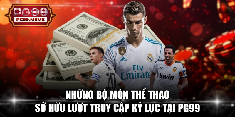 Những bộ môn thể thao sở hữu lượt truy cập kỷ lục tại PG99 