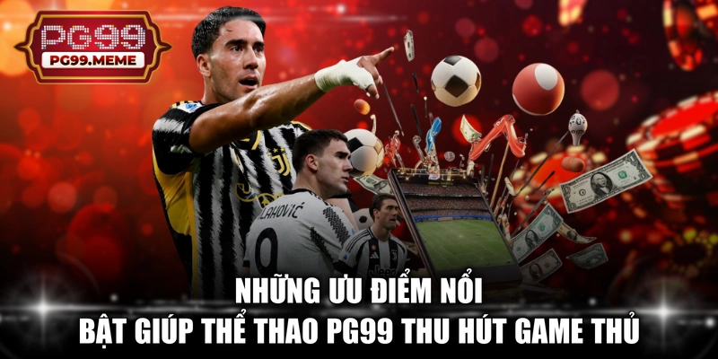 Những ưu điểm nổi bật giúp thể thao PG99 thu hút game thủ 